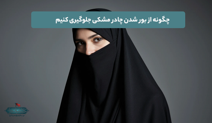 چگونه از بور شدن چادر مشکی جلوگیری کنیم